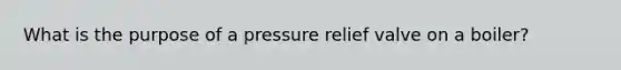 What is the purpose of a pressure relief valve on a boiler?