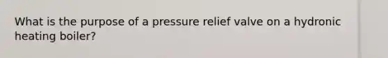 What is the purpose of a pressure relief valve on a hydronic heating boiler?