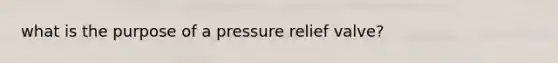 what is the purpose of a pressure relief valve?