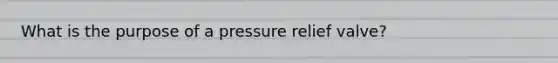 What is the purpose of a pressure relief valve?