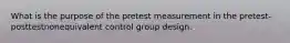 What is the purpose of the pretest measurement in the pretest-posttestnonequivalent control group design.