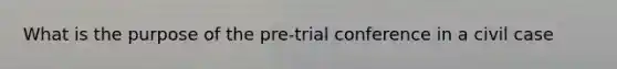 What is the purpose of the pre-trial conference in a civil case