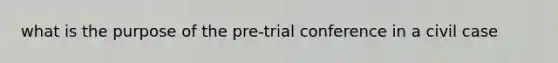 what is the purpose of the pre-trial conference in a civil case