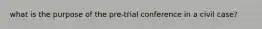 what is the purpose of the pre-trial conference in a civil case?