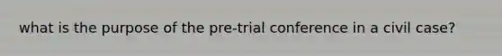 what is the purpose of the pre-trial conference in a civil case?