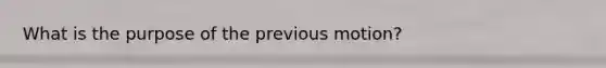 What is the purpose of the previous motion?