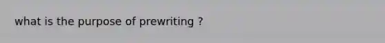 what is the purpose of prewriting ?