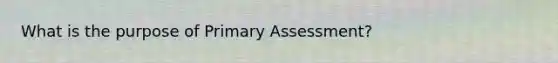 What is the purpose of Primary Assessment?