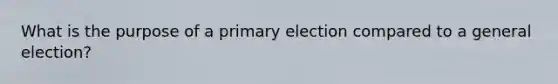 What is the purpose of a primary election compared to a general election?