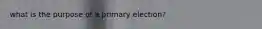 what is the purpose of a primary election?