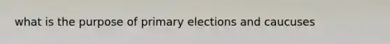 what is the purpose of primary elections and caucuses