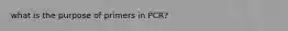 what is the purpose of primers in PCR?