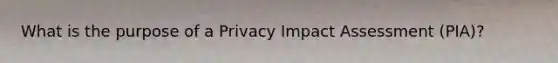 What is the purpose of a Privacy Impact Assessment (PIA)?