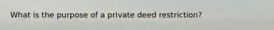 What is the purpose of a private deed restriction?