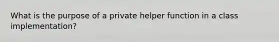 What is the purpose of a private helper function in a class implementation?