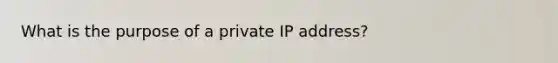 What is the purpose of a private IP address?