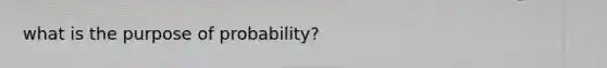 what is the purpose of probability?