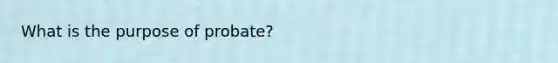 What is the purpose of probate?