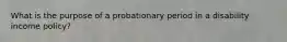 What is the purpose of a probationary period in a disability income policy?