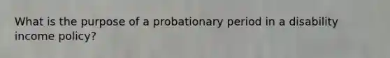 What is the purpose of a probationary period in a disability income policy?