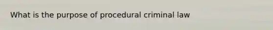 What is the purpose of procedural criminal law