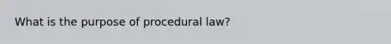 What is the purpose of procedural law?