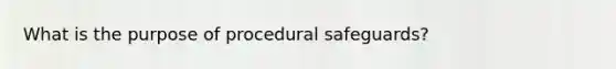 What is the purpose of procedural safeguards?