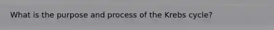 What is the purpose and process of the <a href='https://www.questionai.com/knowledge/kqfW58SNl2-krebs-cycle' class='anchor-knowledge'>krebs cycle</a>?