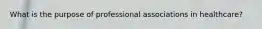 What is the purpose of professional associations in healthcare?