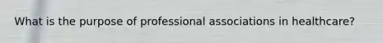 What is the purpose of professional associations in healthcare?