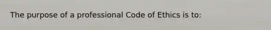 The purpose of a professional Code of Ethics is to: