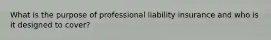 What is the purpose of professional liability insurance and who is it designed to cover?