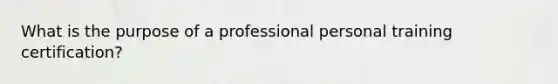 What is the purpose of a professional personal training certification?