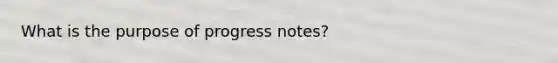 What is the purpose of progress notes?