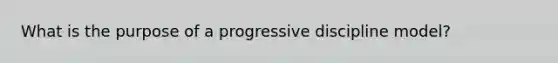 What is the purpose of a progressive discipline model?