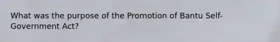 What was the purpose of the Promotion of Bantu Self-Government Act?