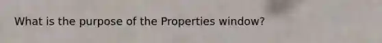 What is the purpose of the Properties window?