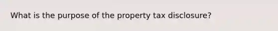 What is the purpose of the property tax disclosure?