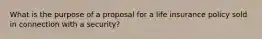 What is the purpose of a proposal for a life insurance policy sold in connection with a security?