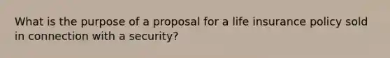 What is the purpose of a proposal for a life insurance policy sold in connection with a security?