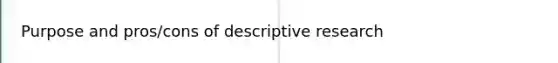 Purpose and pros/cons of descriptive research