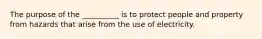 The purpose of the __________ is to protect people and property from hazards that arise from the use of electricity.