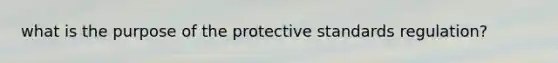 what is the purpose of the protective standards regulation?