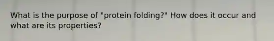 What is the purpose of "protein folding?" How does it occur and what are its properties?