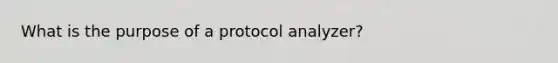 What is the purpose of a protocol analyzer?