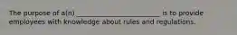 The purpose of a(n) _________________________ is to provide employees with knowledge about rules and regulations.