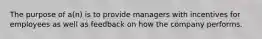 The purpose of a(n) is to provide managers with incentives for employees as well as feedback on how the company performs.