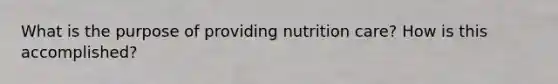 What is the purpose of providing nutrition care? How is this accomplished?