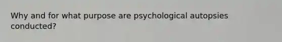 Why and for what purpose are psychological autopsies conducted?