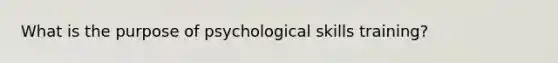 What is the purpose of psychological skills training?